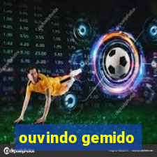 ouvindo gemido